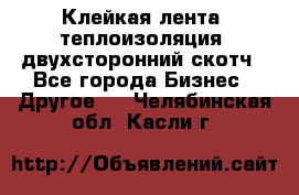 Клейкая лента, теплоизоляция, двухсторонний скотч - Все города Бизнес » Другое   . Челябинская обл.,Касли г.